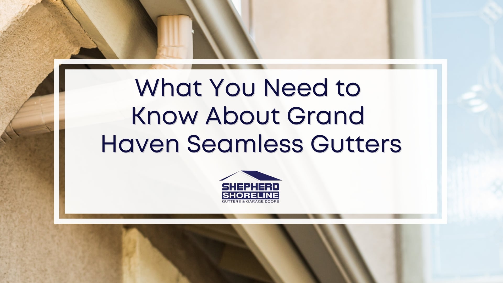 Featured image of what you need to know about grand haven seamless gutters