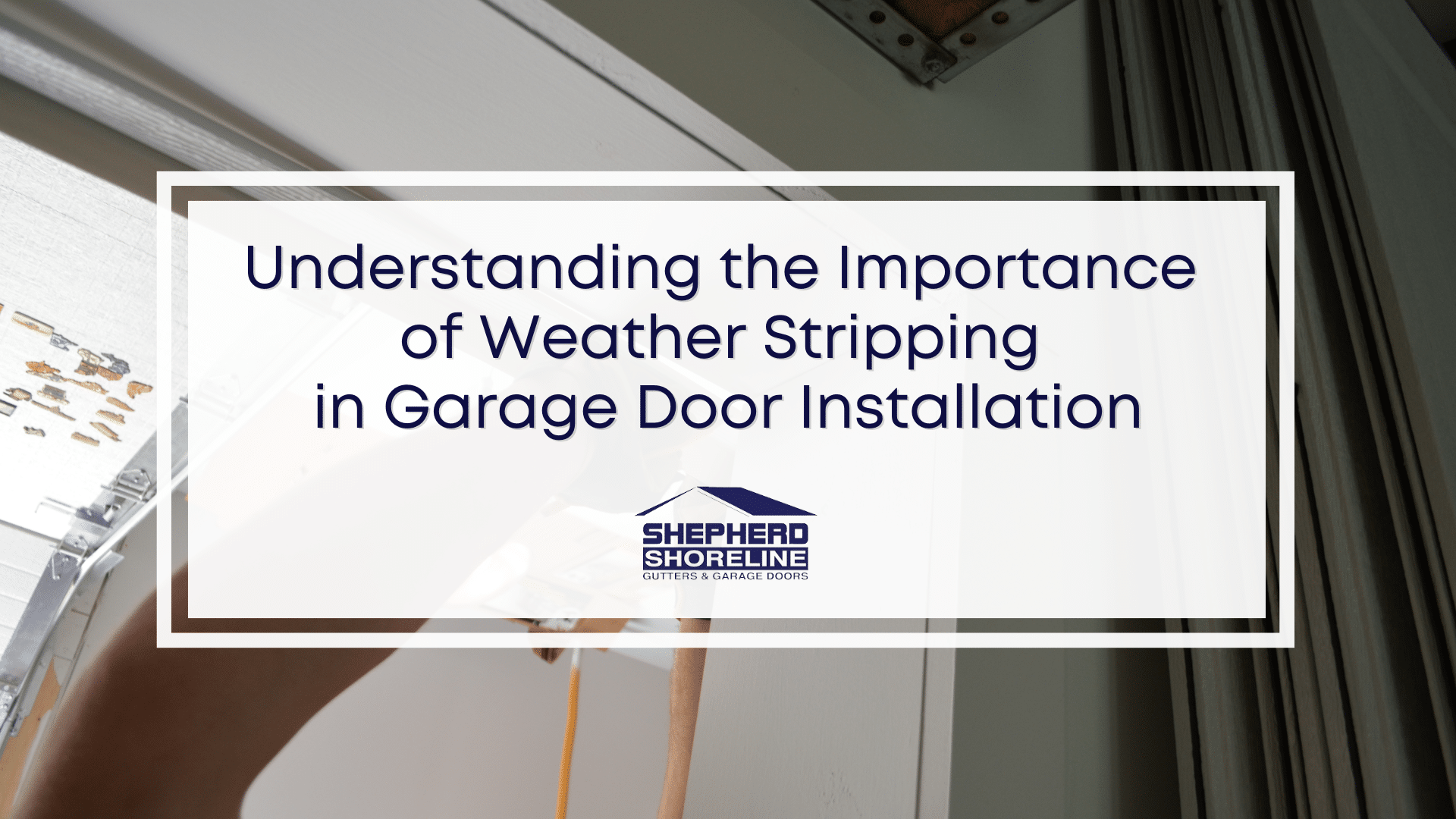 Featured image of understanding the importance of weather stripping in garage door installation