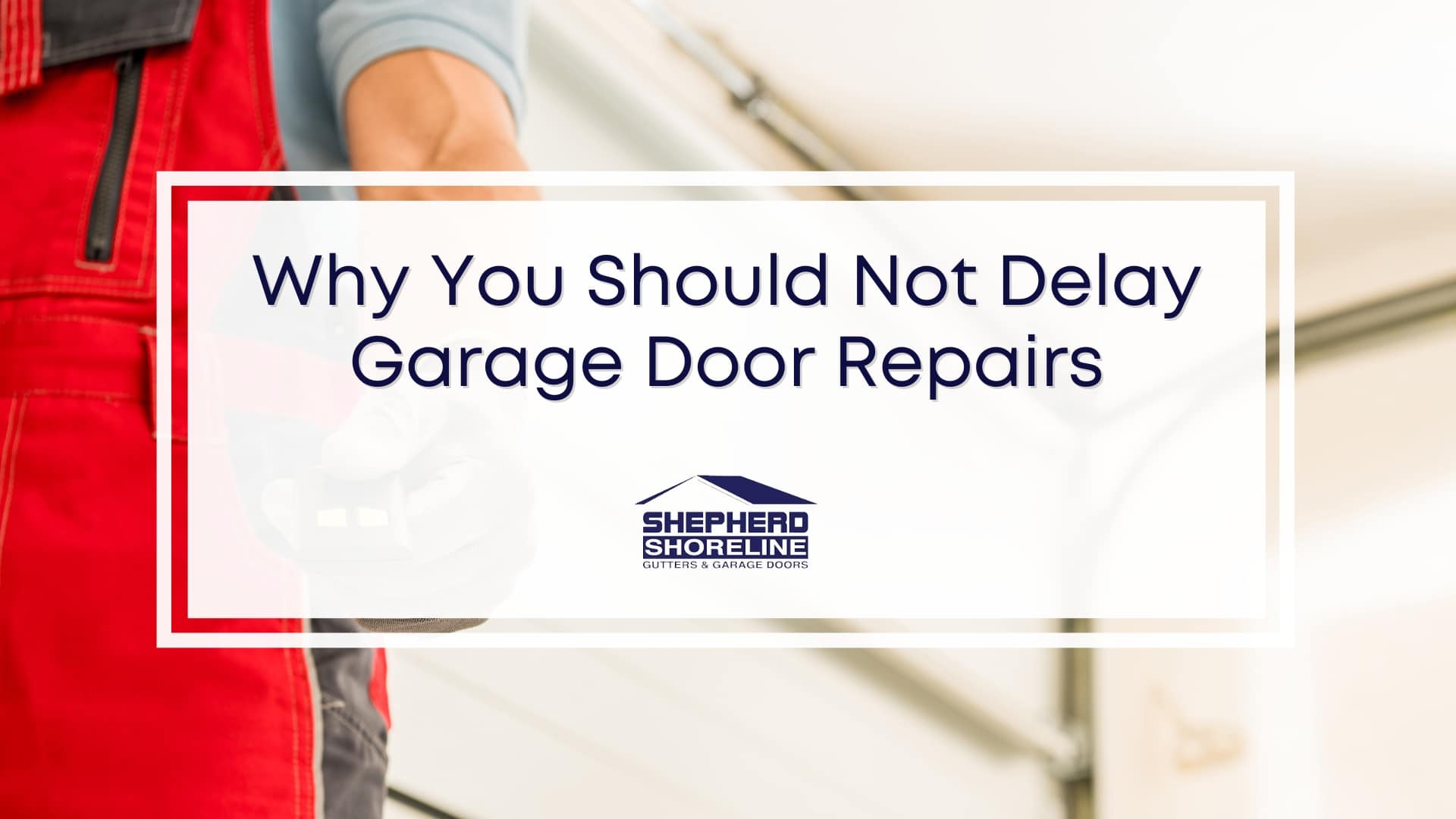 Featured image of why you should not delay garage door repairs